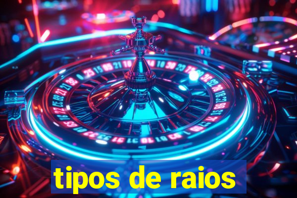 tipos de raios